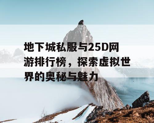 地下城私服与25D网游排行榜，探索虚拟世界的奥秘与魅力