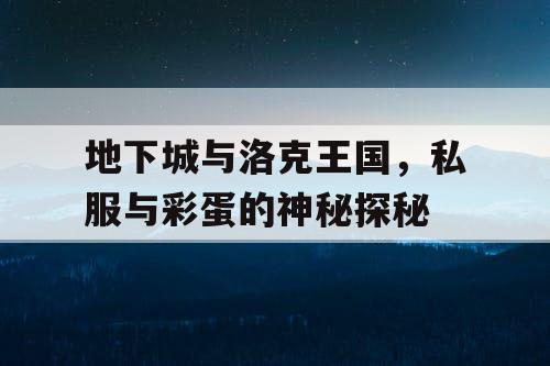 地下城与洛克王国，私服与彩蛋的神秘探秘