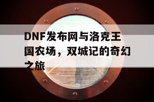 DNF发布网与洛克王国农场，双城记的奇幻之旅