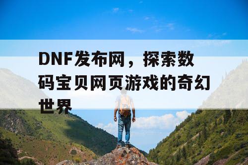 DNF发布网，探索数码宝贝网页游戏的奇幻世界