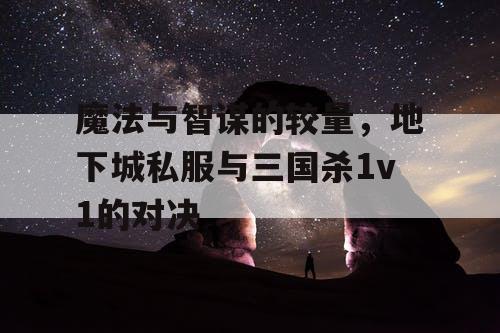 魔法与智谋的较量，地下城私服与三国杀1v1的对决